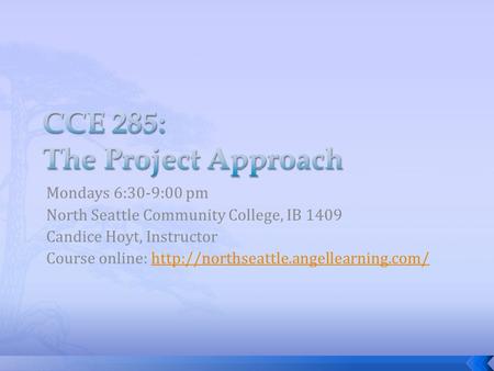 Mondays 6:30-9:00 pm North Seattle Community College, IB 1409 Candice Hoyt, Instructor Course online: