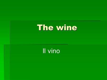 The wine Il vino. The wine  It’s an alcoholic drink made from grapes  Grapes grow in countries around the Mediterranean bacin (on the coasts or on hills)