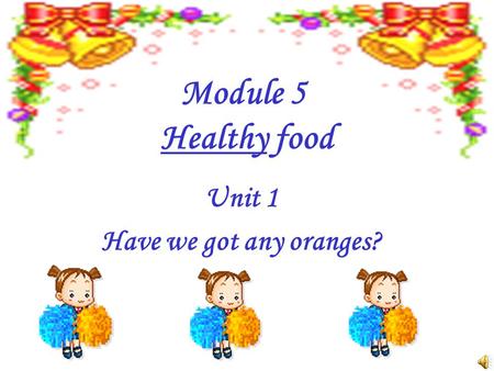 Module 5 Healthy food Unit 1 Have we got any oranges?