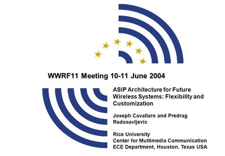 ASIP Architecture for Future Wireless Systems: Flexibility and Customization Joseph Cavallaro and Predrag Radosavljevic Rice University Center for Multimedia.