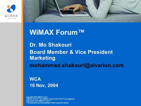 Copyright 2004 WiMAX Forum “WiMAX Forum™” and WiMAX Forum CERTIFIED™“ are registered trademarks of the WiMAX Forum™. * All trademarks are the properties.