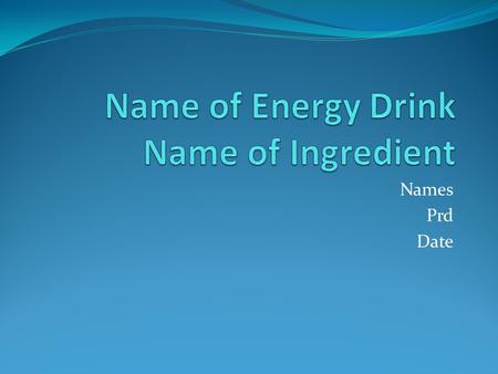 Names Prd Date. Name of Energy Drink: Marketing techniques, claims, and target audience. Target Audience: Claims: Technique: Insert Picture here.