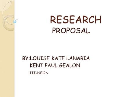 PROPOSAL BY:LOUISE KATE LANARIA KENT PAUL GEALON III-NEON