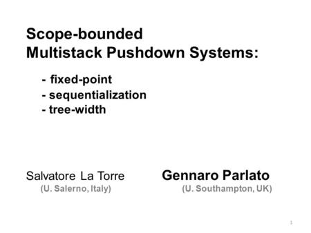 Scope-bounded Multistack Pushdown Systems: - fixed-point - sequentialization - tree-width 1 Salvatore La Torre Gennaro Parlato (U. Salerno, Italy) (U.