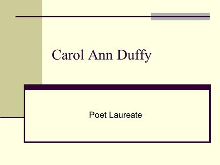 Carol Ann Duffy Poet Laureate. Background Born in Glasgow Raised in England Poet Laureate (appointed 2009) Public poetry.