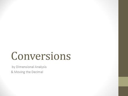 Conversions by Dimensional Analysis & Moving the Decimal.