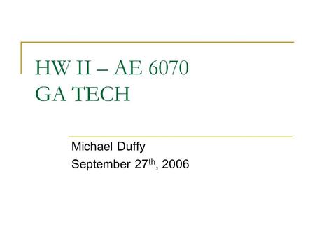 HW II – AE 6070 GA TECH Michael Duffy September 27 th, 2006.