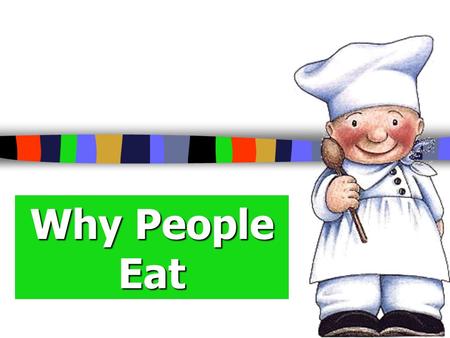 Why People Eat. Do you eat to live or live to eat? Most people do both!