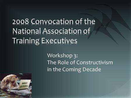 Workshop 3: The Role of Constructivism in the Coming Decade.