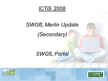 ICTiS 2008 SWGfL Merlin Update (Secondary) SWGfL Portal.