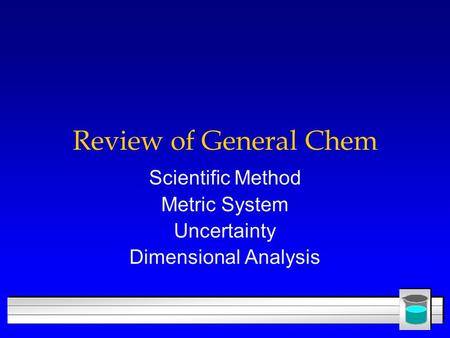 Review of General Chem Scientific Method Metric System Uncertainty Dimensional Analysis.