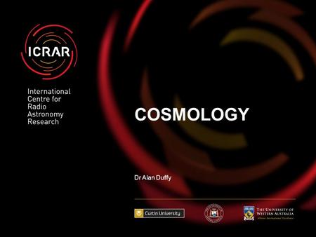 COSMOLOGY Dr Alan Duffy. So what is cosmology? The study of the Universe on large scales to determine its origin, evolution and, ultimately, fate…