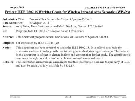 Doc.: IEEE 802.15-11-0575-00-0006 Submission August 2011 Anuj Batra (TI) and Mark Dawkins (Toumaz)Slide 1 Project: IEEE P802.15 Working Group for Wireless.