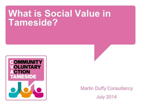 What is Social Value in Tameside? Martin Duffy Consultancy July 2014.