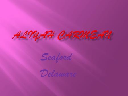 Seaford Delaware. I live my mom who’s name is Kay, mommom who’s name is Debbie, my two sisters who’s name is Jasmine and Kerria, my brother who’s name.