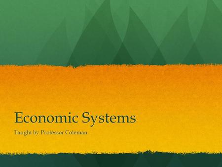 Economic Systems Taught by Professor Coleman Bellringer Producer Producer Product Product Market Market Consumer Consumer Define each term and give related.