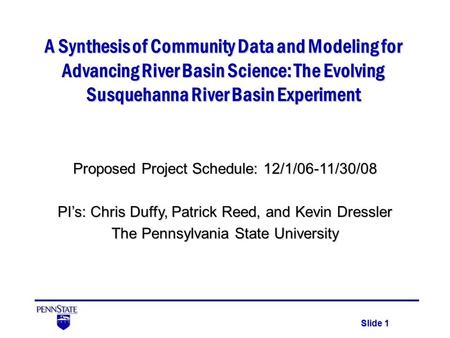 Slide 1 A Synthesis of Community Data and Modeling for Advancing River Basin Science: The Evolving Susquehanna River Basin Experiment Proposed Project.