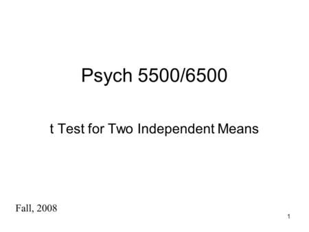 1 Psych 5500/6500 t Test for Two Independent Means Fall, 2008.