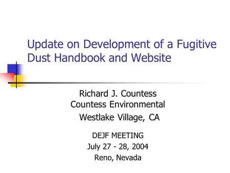 Update on Development of a Fugitive Dust Handbook and Website Richard J. Countess Countess Environmental Westlake Village, CA DEJF MEETING July 27 - 28,