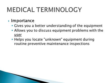  Importance  Gives you a better understanding of the equipment  Allows you to discuss equipment problems with the user  Helps you locate unknown