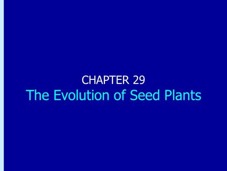 Chapter 29: The Evolution of Seed Plants CHAPTER 29 The Evolution of Seed Plants.