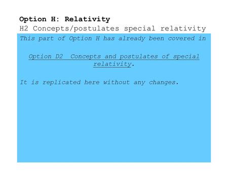 Option H: Relativity H2 Concepts/postulates special relativity This part of Option H has already been covered in Option D2 Concepts and postulates of.