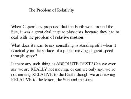 The Problem of Relativity When Copernicus proposed that the Earth went around the Sun, it was a great challenge to physicists because they had to deal.