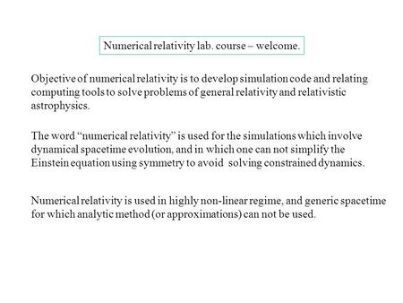 Objective of numerical relativity is to develop simulation code and relating computing tools to solve problems of general relativity and relativistic astrophysics.