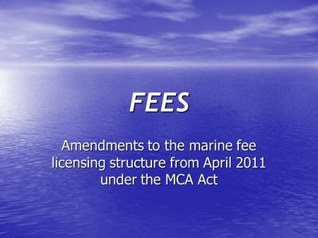 FEES Amendments to the marine fee licensing structure from April 2011 under the MCA Act.