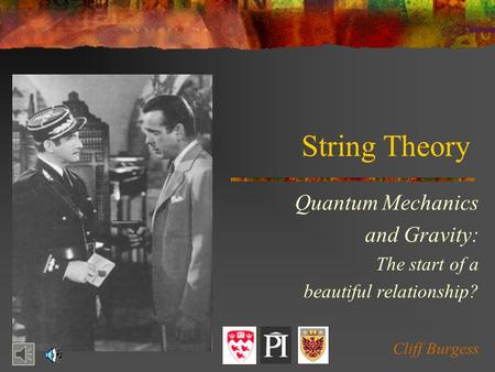 String Theory Quantum Mechanics and Gravity: The start of a beautiful relationship? Cliff Burgess.