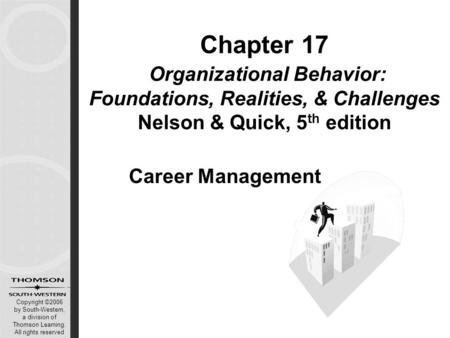 Copyright ©2006 by South-Western, a division of Thomson Learning. All rights reserved Chapter 17 Organizational Behavior: Foundations, Realities, & Challenges.