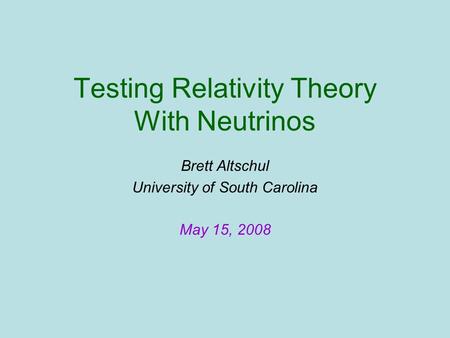 Testing Relativity Theory With Neutrinos Brett Altschul University of South Carolina May 15, 2008.