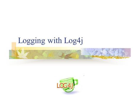 Logging with Log4j. Kādā veidā var uzzināt kas notiek programmas iekšā ???