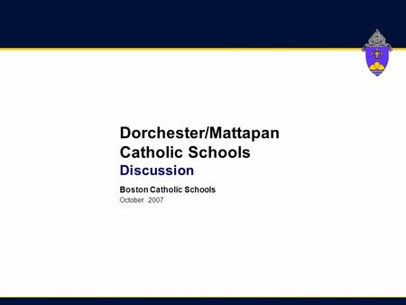 Dorchester/Mattapan Catholic Schools Discussion Boston Catholic Schools October 2007.