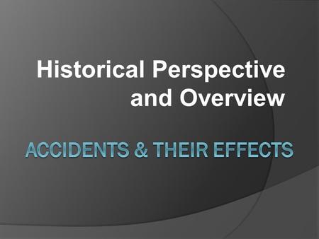 Historical Perspective and Overview. Cost of Accidents  Overall cost of accidents in the U.S. is approximately $150 Billion.  Costs include lost wages,