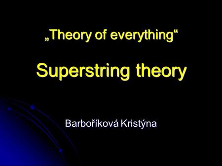 „Theory of everything“ Superstring theory Barboříková Kristýna.