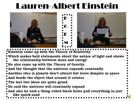 Lauren-Albert Einstein Einstein came up with the Theory of Relativity Which makes bold statements about the nature of light and shows the relationship.