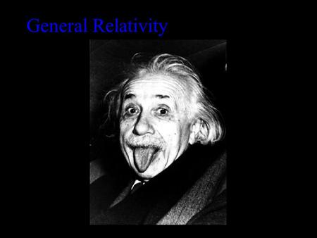 General Relativity Principle of equivalence: There is no experiment that will discern the difference between the effect of gravity and the effect of.