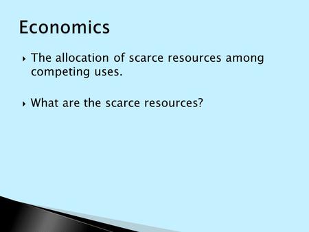 Economics The allocation of scarce resources among competing uses.