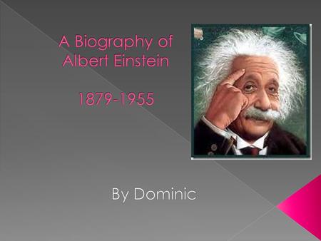  Born in Munich, Germany  When Albert was fifteen, the Einsteins moved to start a new business. Albert was left behind to finish the school year. 