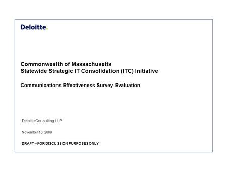 Deloitte Consulting LLP Commonwealth of Massachusetts Statewide Strategic IT Consolidation (ITC) Initiative Communications Effectiveness Survey Evaluation.