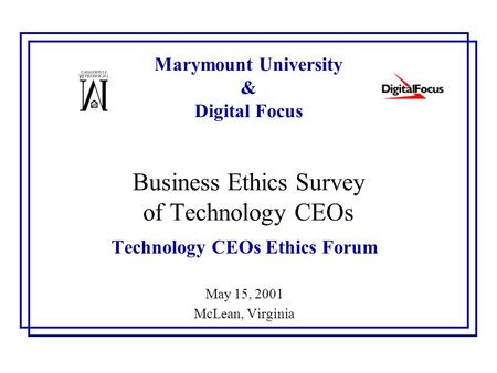 Marymount University & Digital Focus Business Ethics Survey of Technology CEOs Technology CEOs Ethics Forum May 15, 2001 McLean, Virginia.