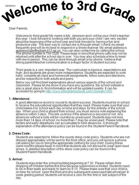 Dear Parents, Welcome to third grade! My name is Ms. Jameson and I will be your child’s teacher this year. I look forward to working with both you and.