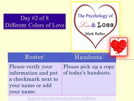 1 Day #2 of 8 Different Colors of Love Roster:Handouts: Please verify your information and put a checkmark next to your name or add your name. Please pick.