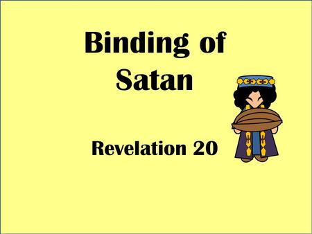 Binding of Satan Revelation 20. Michael will gather and lead the armies as he did in the War in Heaven D&C 88:112 Dan 7:22 Key—Christ is the holder of.