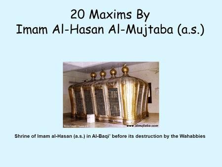 20 Maxims By Imam Al-Hasan Al-Mujtaba (a.s.) Shrine of Imam al-Hasan (a.s.) in Al-Baqi’ before its destruction by the Wahabbies.