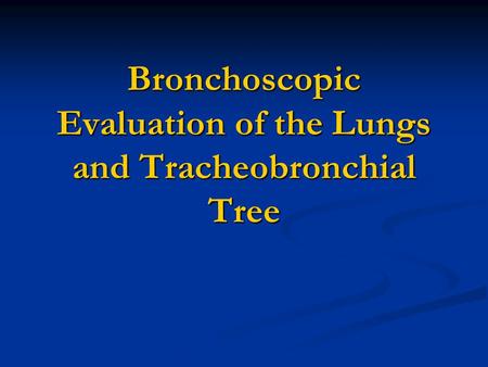 Bronchoscopic Evaluation of the Lungs and Tracheobronchial Tree.