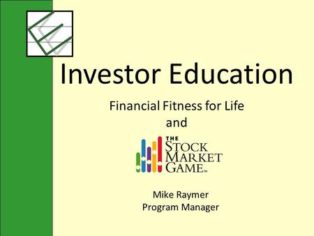 Mike Raymer Program Manager I nvestor E ducation Financial Fitness for Life and.