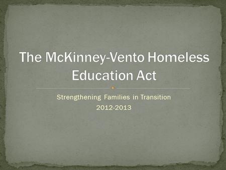 Strengthening Families in Transition 2012-2013. Ensures that every homeless child has equal access to the same free, appropriate public education, as.