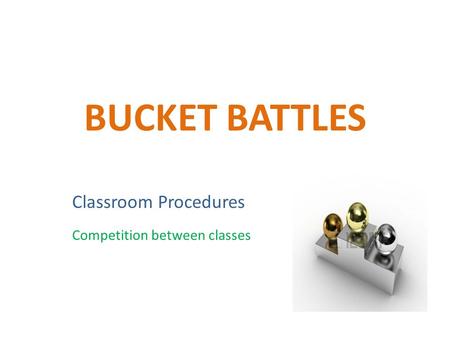 BUCKET BATTLES Classroom Procedures Competition between classes.